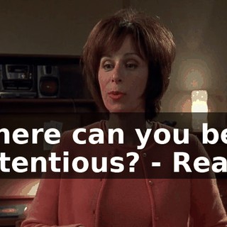 - where can you be pretentious? - Really?