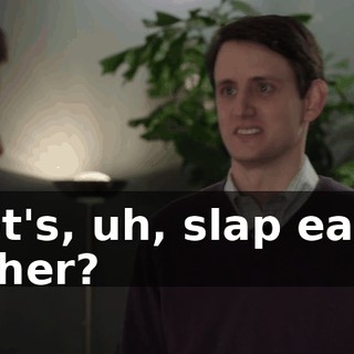 Let's, uh, slap each other?