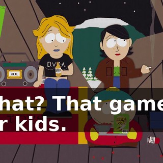 What? That game's for kids.