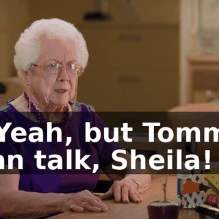 - Yeah, but Tommy can talk, Sheila!