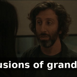 delusions of grandeur.