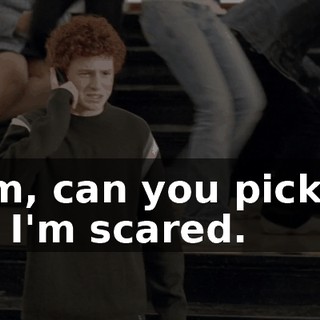 Mom, can you pick me up? I'm scared.
