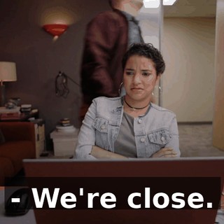 - We're close.