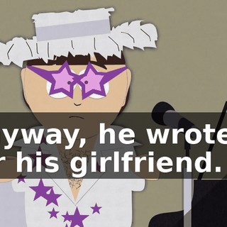 Anyway, he wrote it for his girlfriend.