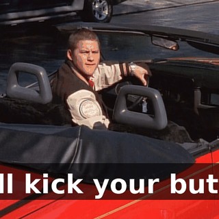I'll kick your butt.
