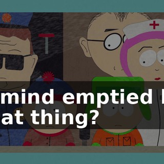 A mind emptied by that thing?