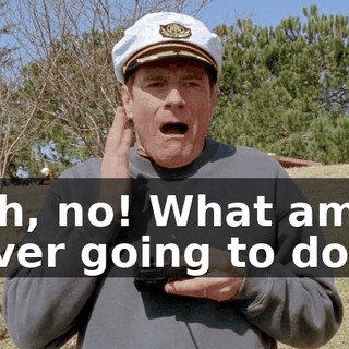 Oh, no! What am I ever going to do?