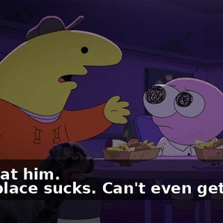 -Look at him. -This place sucks. Can't even get hard.