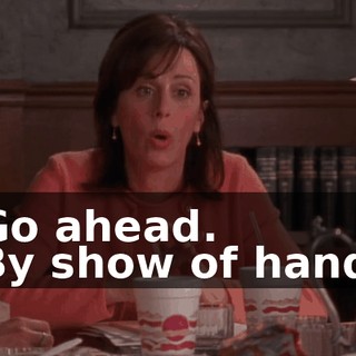 - Go ahead. - By show of hands,