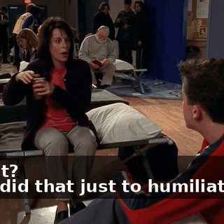 - What? - You did that just to humiliate me.