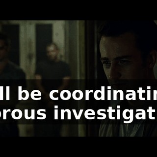 We'll be coordinating a rigorous investigation.