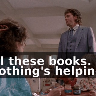 all these books. Nothing's helping.