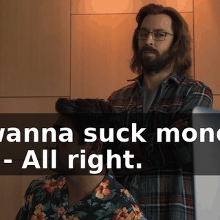 - I wanna suck money... Oh. - All right.