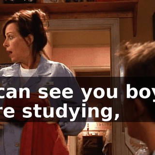 I can see you boys are studying,