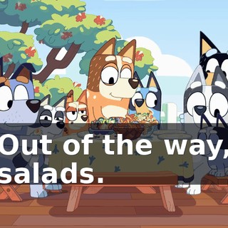 Out of the way, salads.