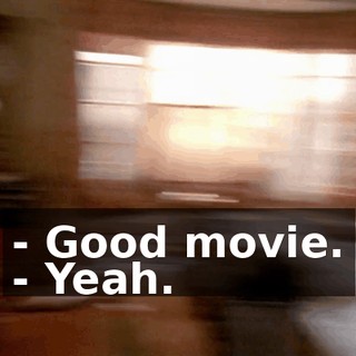 - Good movie. - Yeah.