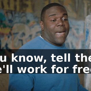 you know, tell them we'll work for free.