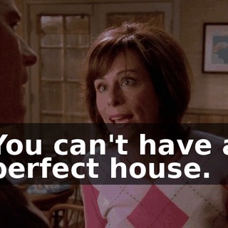 You can't have a perfect house.