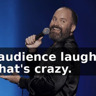 -[audience laughs] -That's crazy.