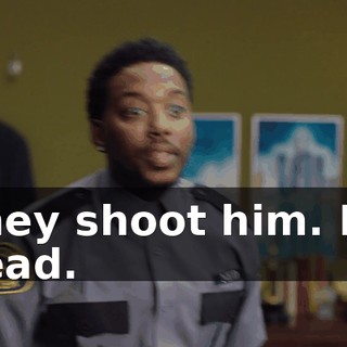 They shoot him. He dead.