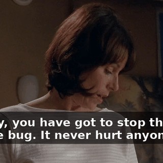 Dewey, you have got to stop this. It's a little bug. It never hurt anyone.