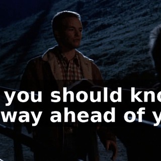 but you should know I am way ahead of you.