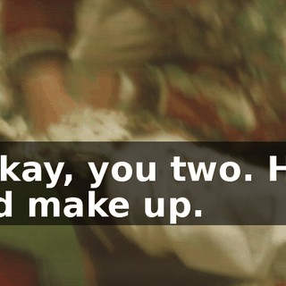 - Okay, you two. Hug and make up.