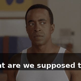 - No. - What are we supposed to do?
