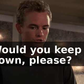 Would you keep it down, please?
