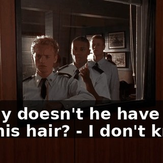 - Why doesn't he have to cut his hair? - I don't know.