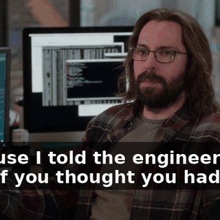 Because I told the engineers that if you thought you had won,