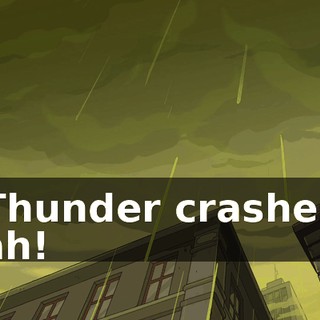 [ Thunder crashes ] Aah!