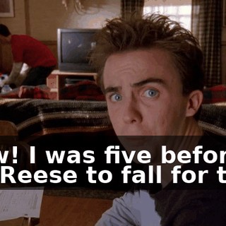 Wow! I was five before I got Reese to fall for that.
