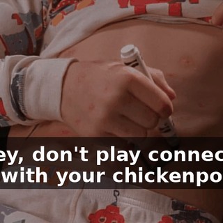 Dewey, don't play connect the dots with your chickenpox.