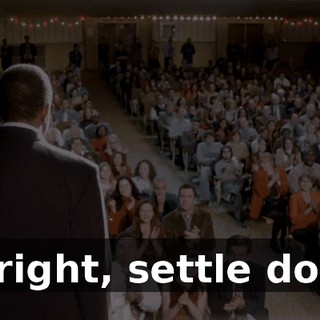 All right, settle down.