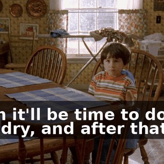 Then it'll be time to do the laundry, and after that