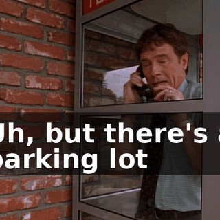 Uh, but there's a parking lot