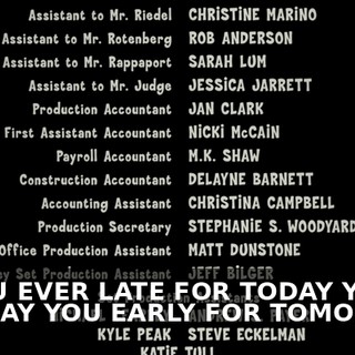 ♪ IF YOU EVER LATE FOR TODAY YOU CAN SAY YOU EARLY FOR TOMORROW ♪