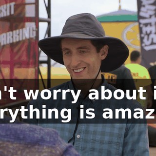 Don't worry about it. Everything is amazing.