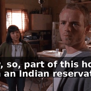 Wow, so, part of this house is on an Indian reservation?