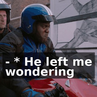 - * He left me wondering