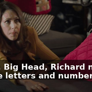 Wait. Big Head, Richard needs those letters and numbers.