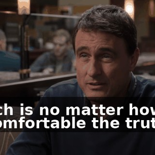 Which is no matter how uncomfortable the truth is,
