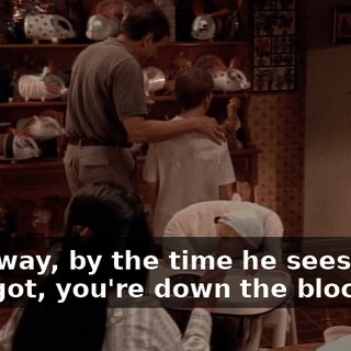 That way, by the time he sees what he's got, you're down the block.