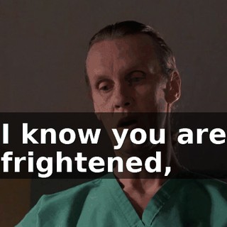 I know you are frightened,