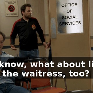 You know, what about living with the waitress, too?