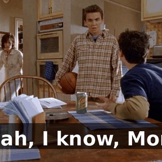 Yeah, I know, Mom.