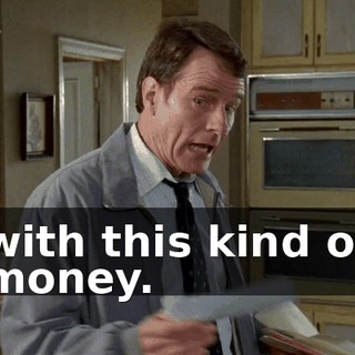 with this kind of money.