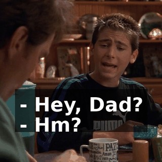- Hey, Dad? - Hm?