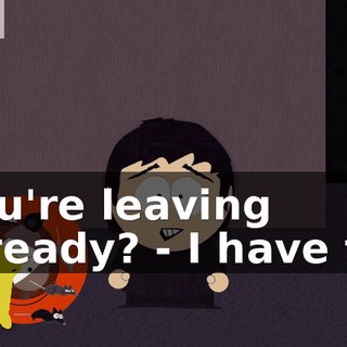 You're leaving already? - I have to.
